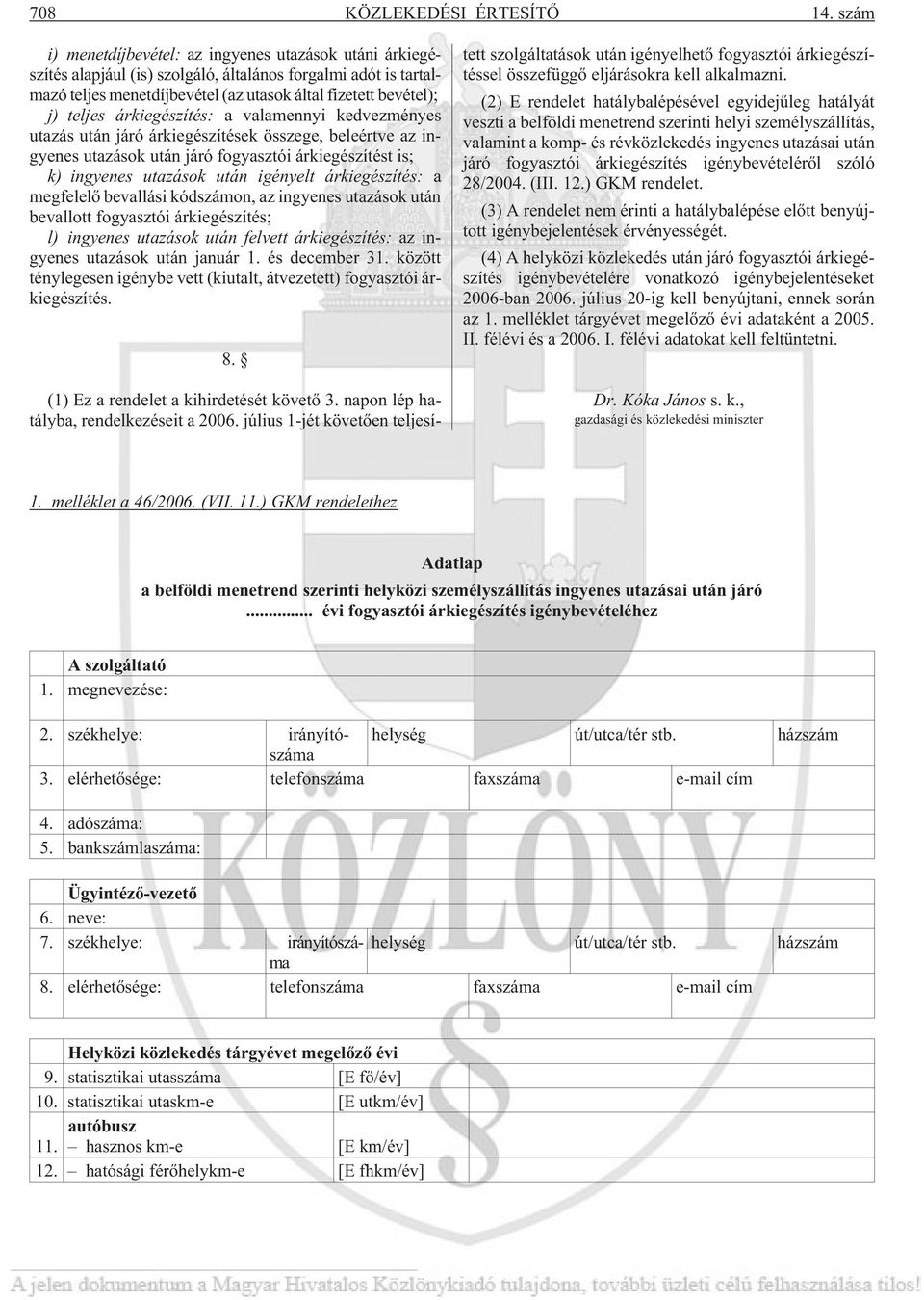 árkiegészítés: a valamennyi kedvezményes utazás után járó árkiegészítések összege, beleértve az ingyenes utazások után járó fogyasztói árkiegészítést is; k) ingyenes utazások után igényelt