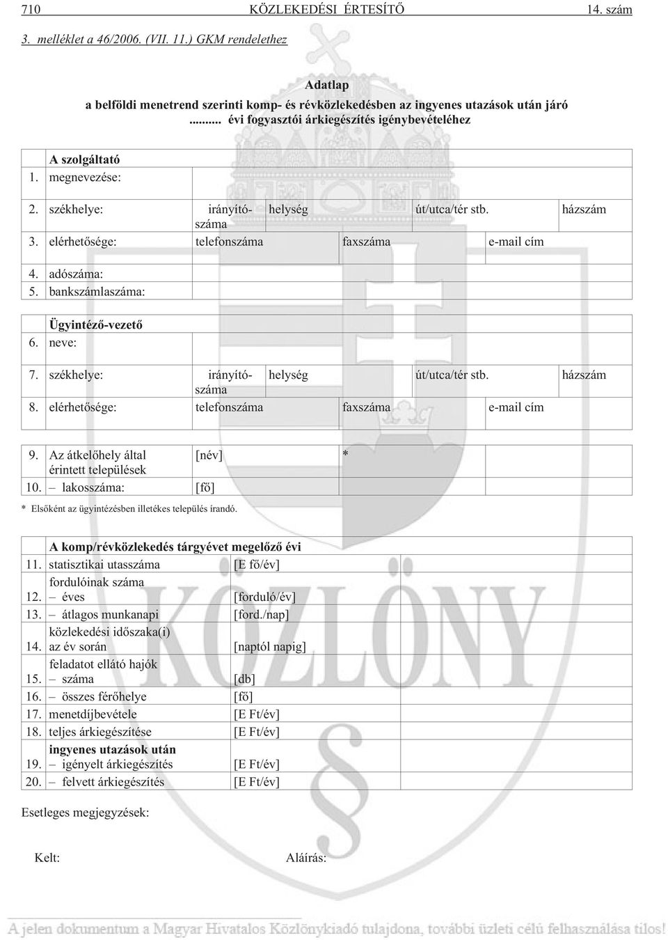 adószáma: 5. bankszámlaszáma: Ügyintézõ-vezetõ 6. neve: 7. székhelye: irányítószáma helység út/utca/tér stb. házszám 8. elérhetõsége: telefonszáma faxszáma e-mail cím 9.