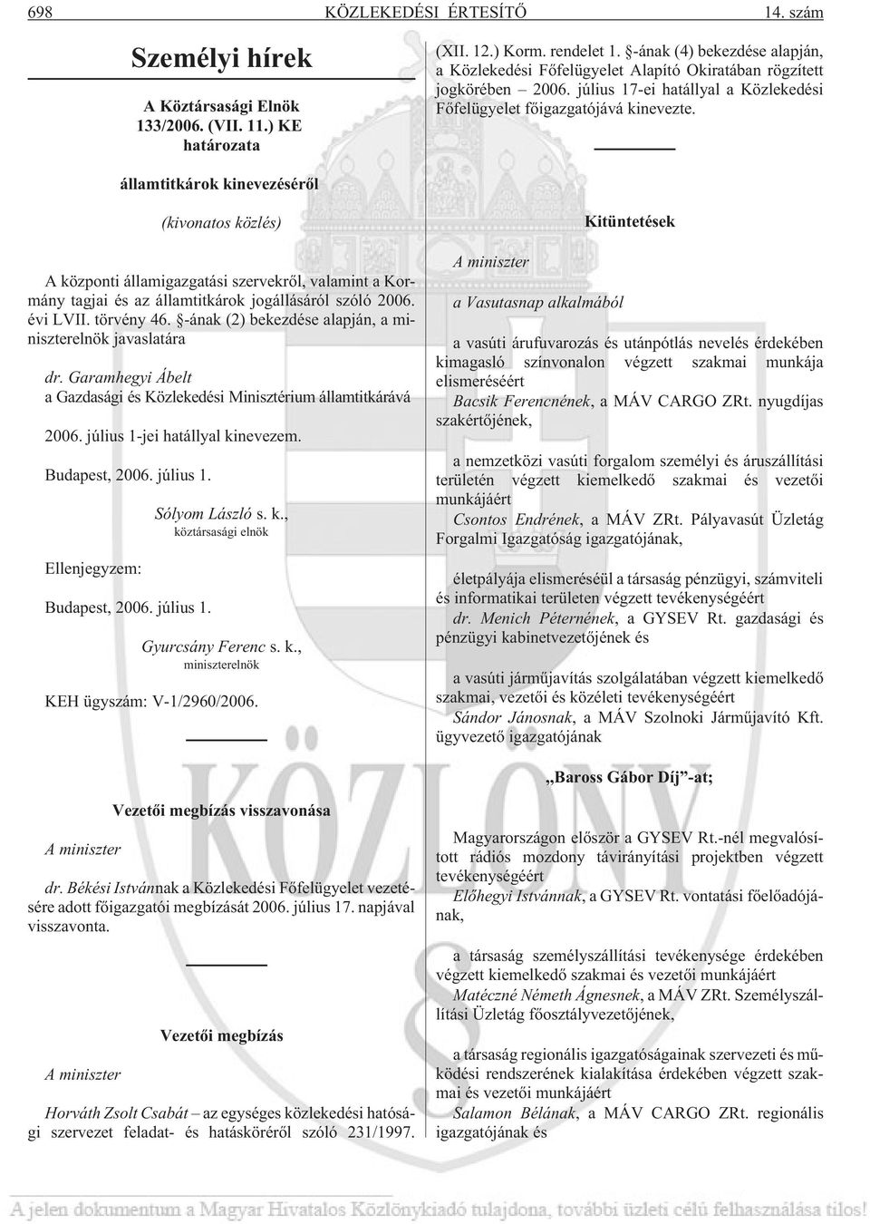 államtitkárok kinevezésérõl (kivonatos közlés) A központi államigazgatási szervekrõl, valamint a Kormány tagjai és az államtitkárok jogállásáról szóló 2006. évi LVII. törvény 46.