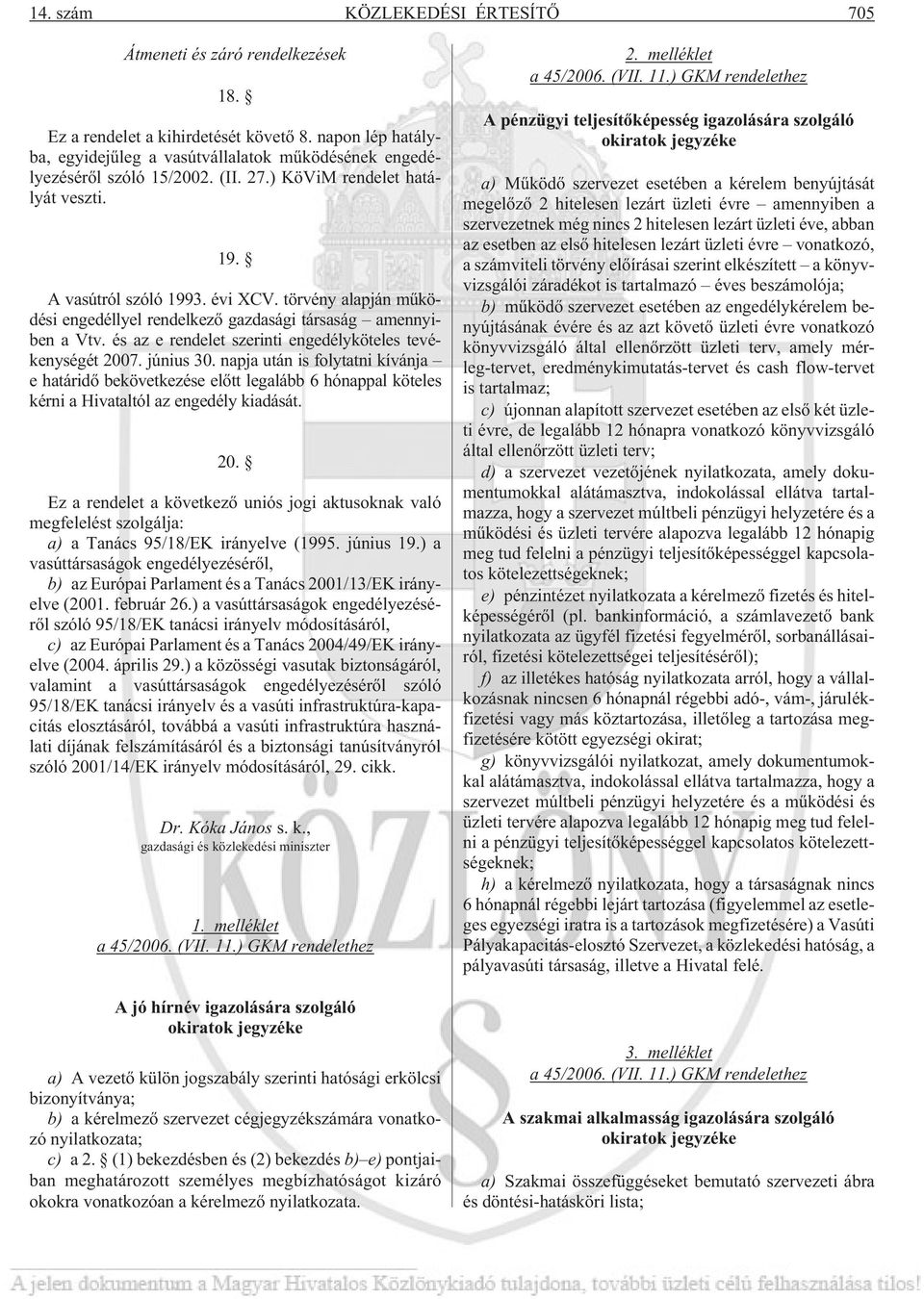 törvény alapján mûködési engedéllyel rendelkezõ gazdasági társaság amennyiben a Vtv. és az e rendelet szerinti engedélyköteles tevékenységét 2007. június 30.