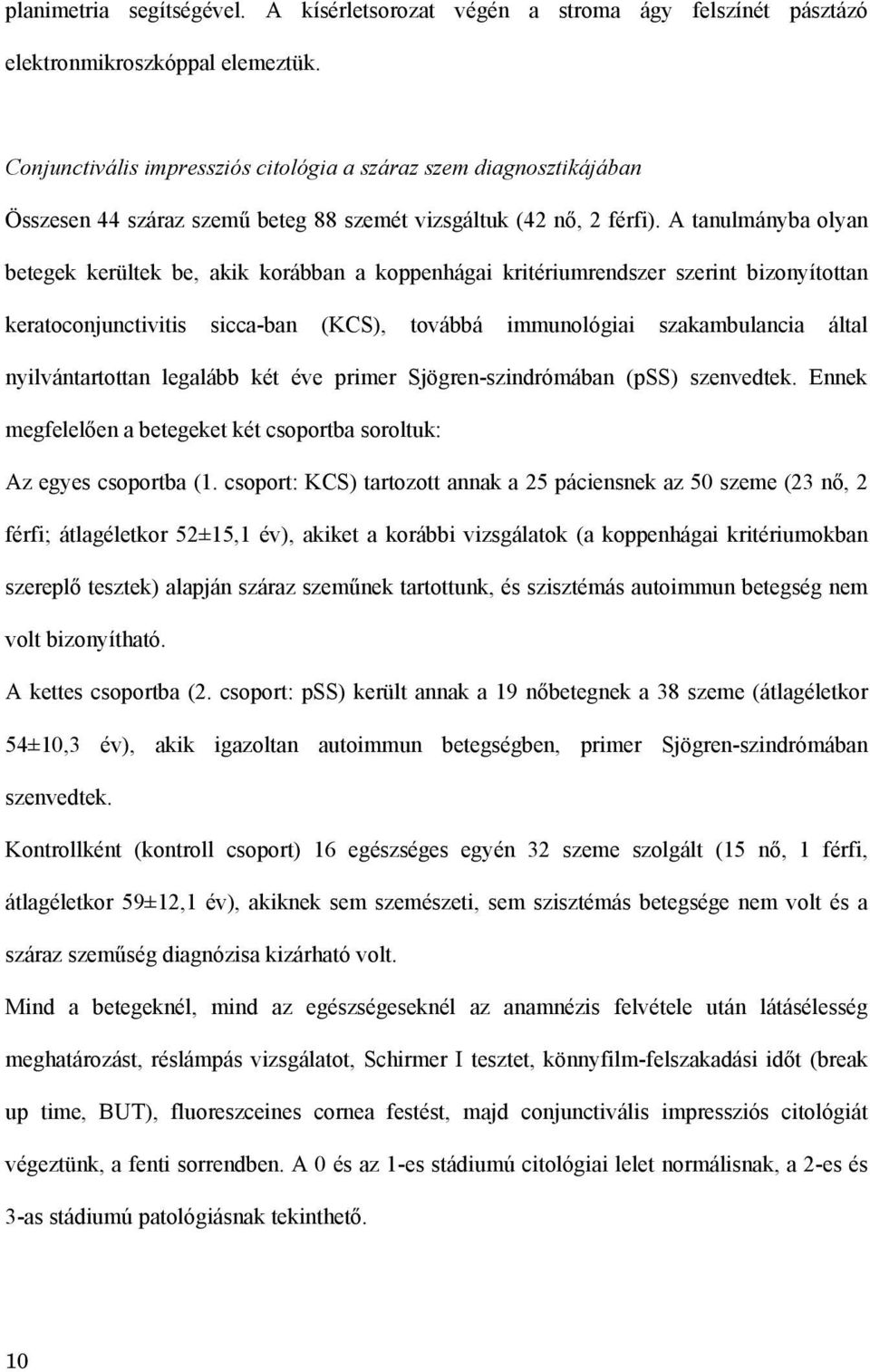 A tanulmányba olyan betegek kerültek be, akik korábban a koppenhágai kritériumrendszer szerint bizonyítottan keratoconjunctivitis sicca-ban (KCS), továbbá immunológiai szakambulancia által