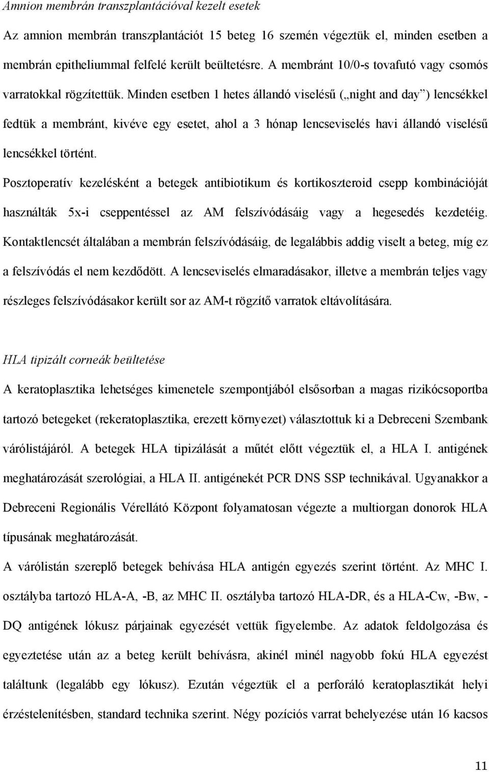 Minden esetben 1 hetes állandó viselésű ( night and day ) lencsékkel fedtük a membránt, kivéve egy esetet, ahol a 3 hónap lencseviselés havi állandó viselésű lencsékkel történt.