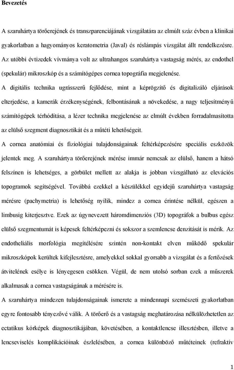 A digitális technika ugrásszerű fejlődése, mint a képrögzítő és digitalizáló eljárások elterjedése, a kamerák érzékenységének, felbontásának a növekedése, a nagy teljesítményű számítógépek