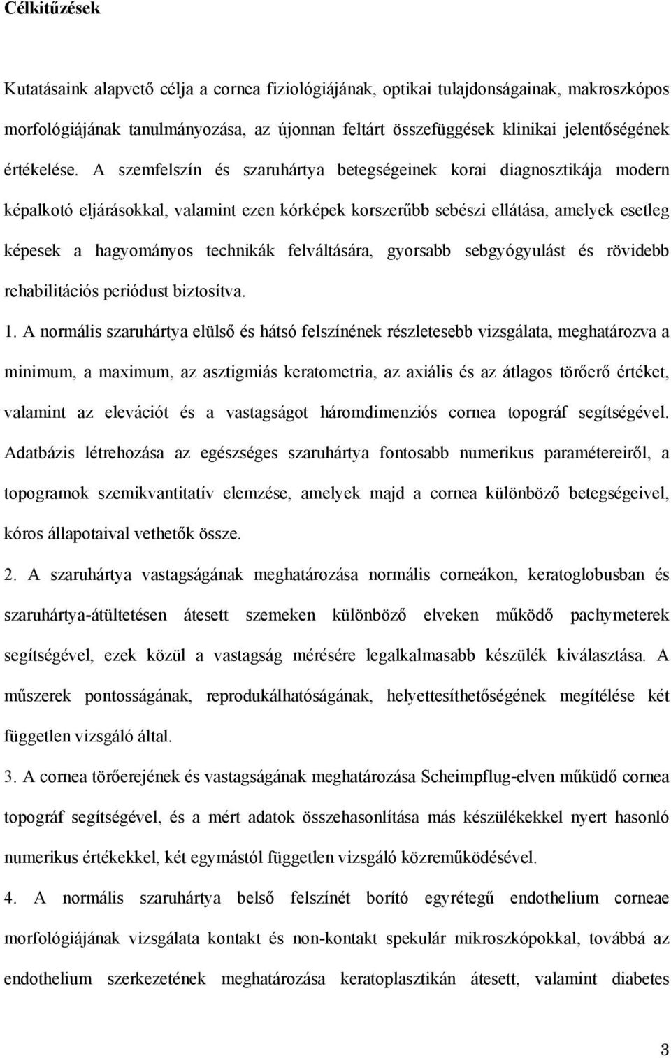 A szemfelszín és szaruhártya betegségeinek korai diagnosztikája modern képalkotó eljárásokkal, valamint ezen kórképek korszerűbb sebészi ellátása, amelyek esetleg képesek a hagyományos technikák