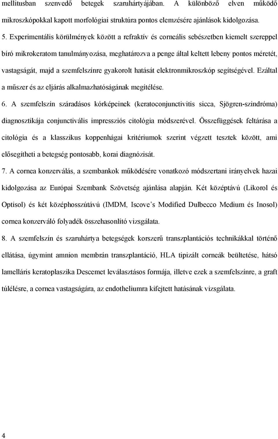 a szemfelszínre gyakorolt hatását elektronmikroszkóp segítségével. Ezáltal a műszer és az eljárás alkalmazhatóságának megítélése. 6.