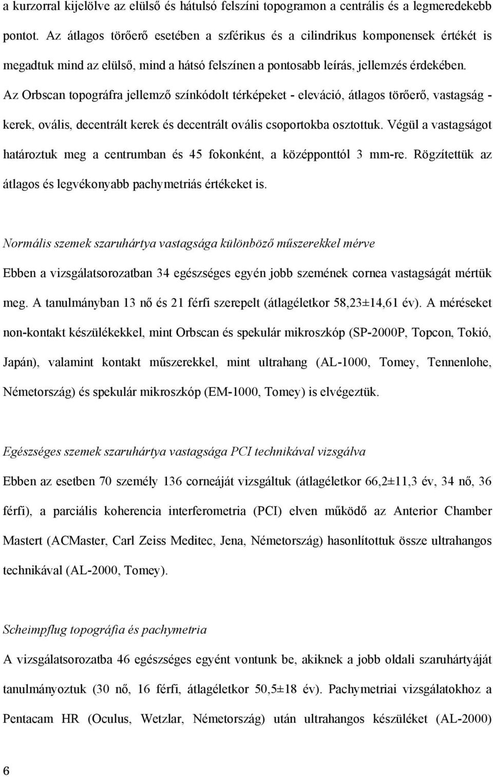 Az Orbscan topográfra jellemző színkódolt térképeket - eleváció, átlagos törőerő, vastagság - kerek, ovális, decentrált kerek és decentrált ovális csoportokba osztottuk.