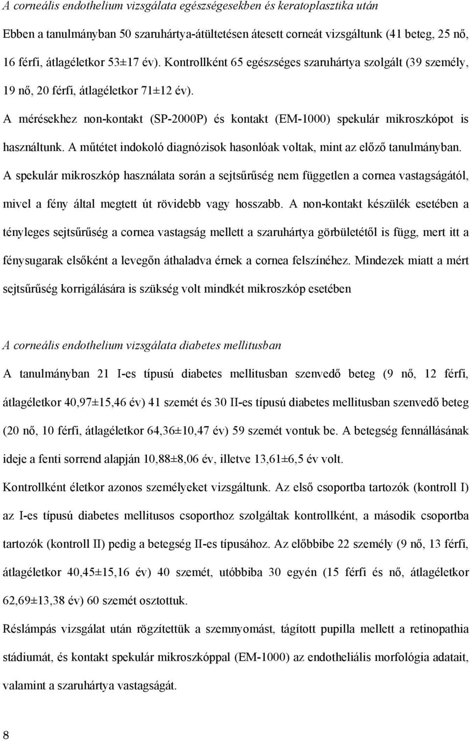 A mérésekhez non-kontakt (SP-2000P) és kontakt (EM-1000) spekulár mikroszkópot is használtunk. A műtétet indokoló diagnózisok hasonlóak voltak, mint az előző tanulmányban.