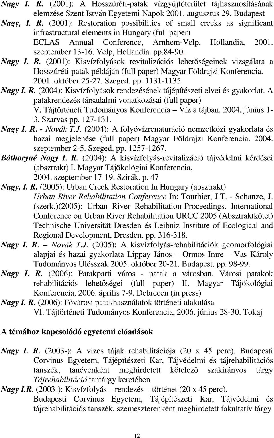 október 25-27. Szeged. pp. 1131-1135. Nagy I. R. (2004): Kisvízfolyások rendezésének tájépítészeti elvei és gyakorlat. A patakrendezés társadalmi vonatkozásai (full paper) V.