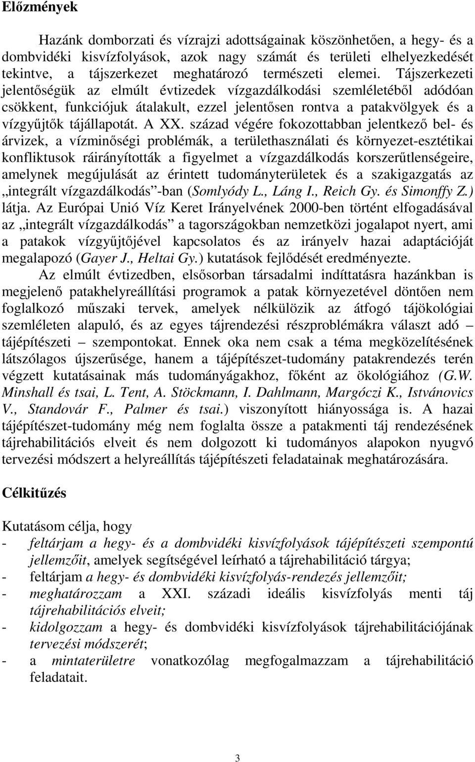 század végére fokozottabban jelentkez bel- és árvizek, a vízminségi problémák, a területhasználati és környezet-esztétikai konfliktusok ráirányították a figyelmet a vízgazdálkodás korszertlenségeire,