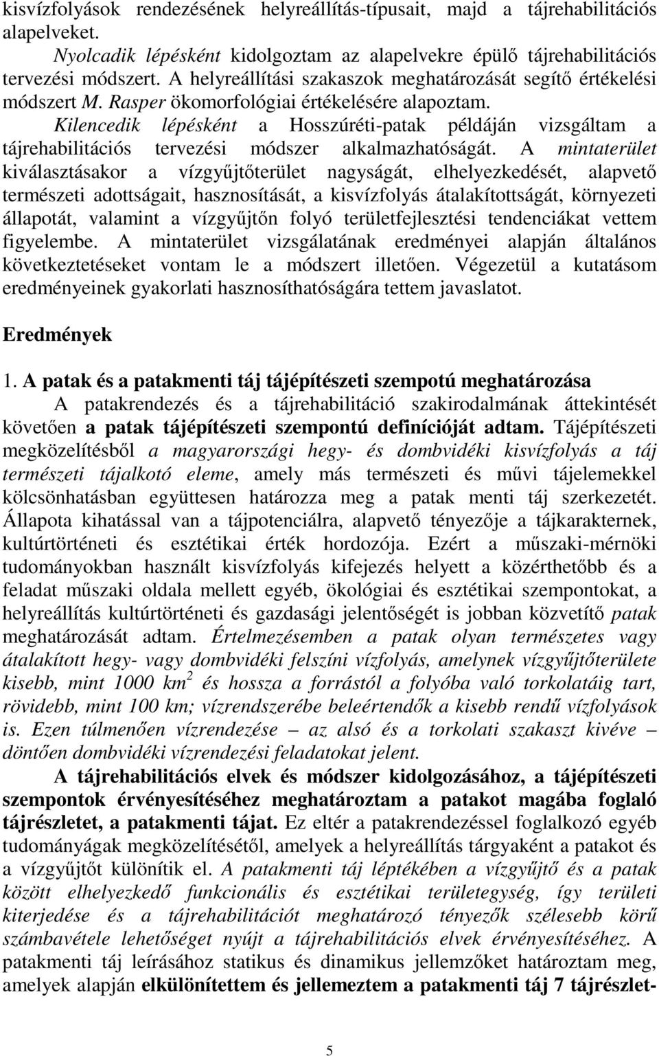 Kilencedik lépésként a Hosszúréti-patak példáján vizsgáltam a tájrehabilitációs tervezési módszer alkalmazhatóságát.