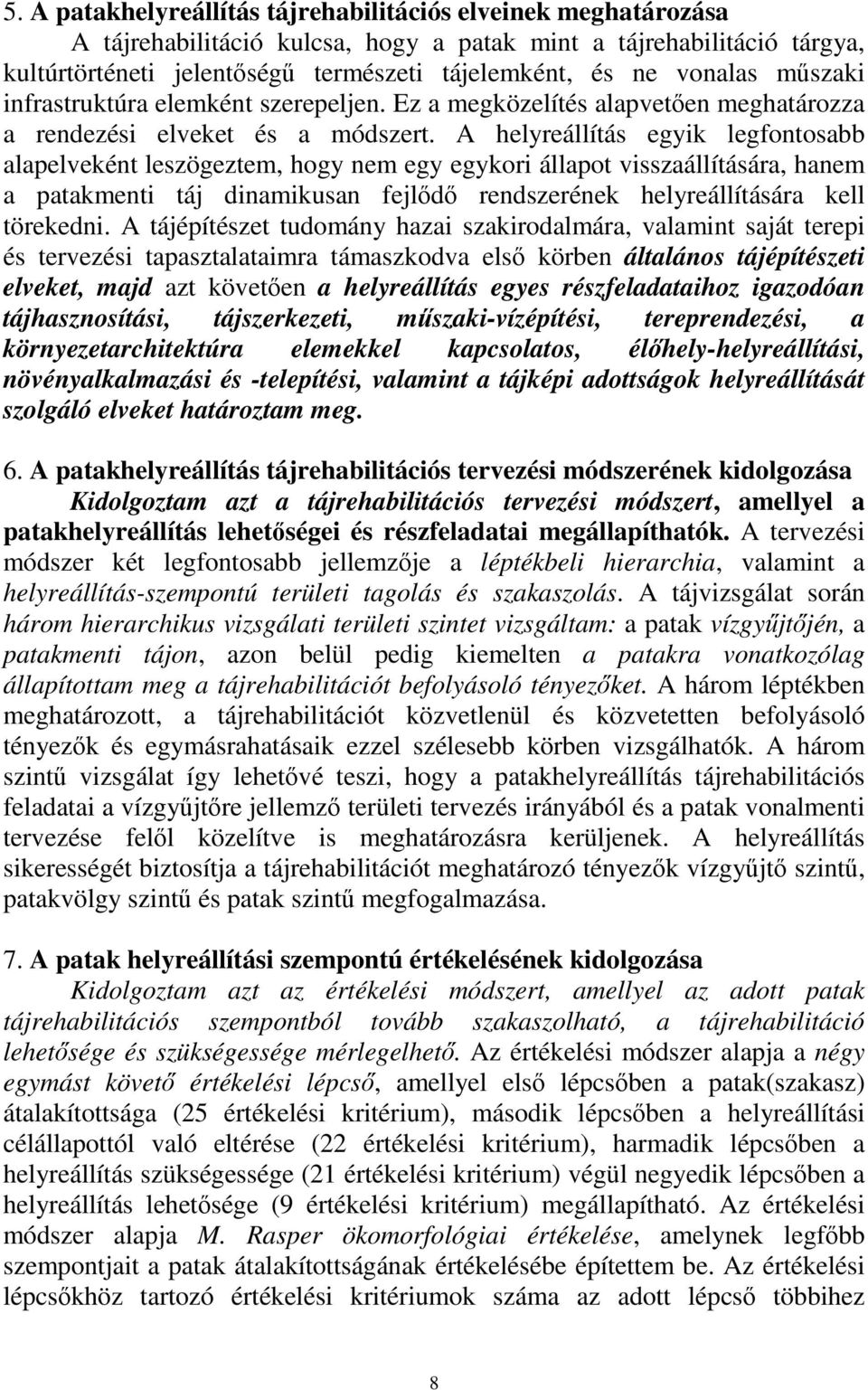 A helyreállítás egyik legfontosabb alapelveként leszögeztem, hogy nem egy egykori állapot visszaállítására, hanem a patakmenti táj dinamikusan fejld rendszerének helyreállítására kell törekedni.