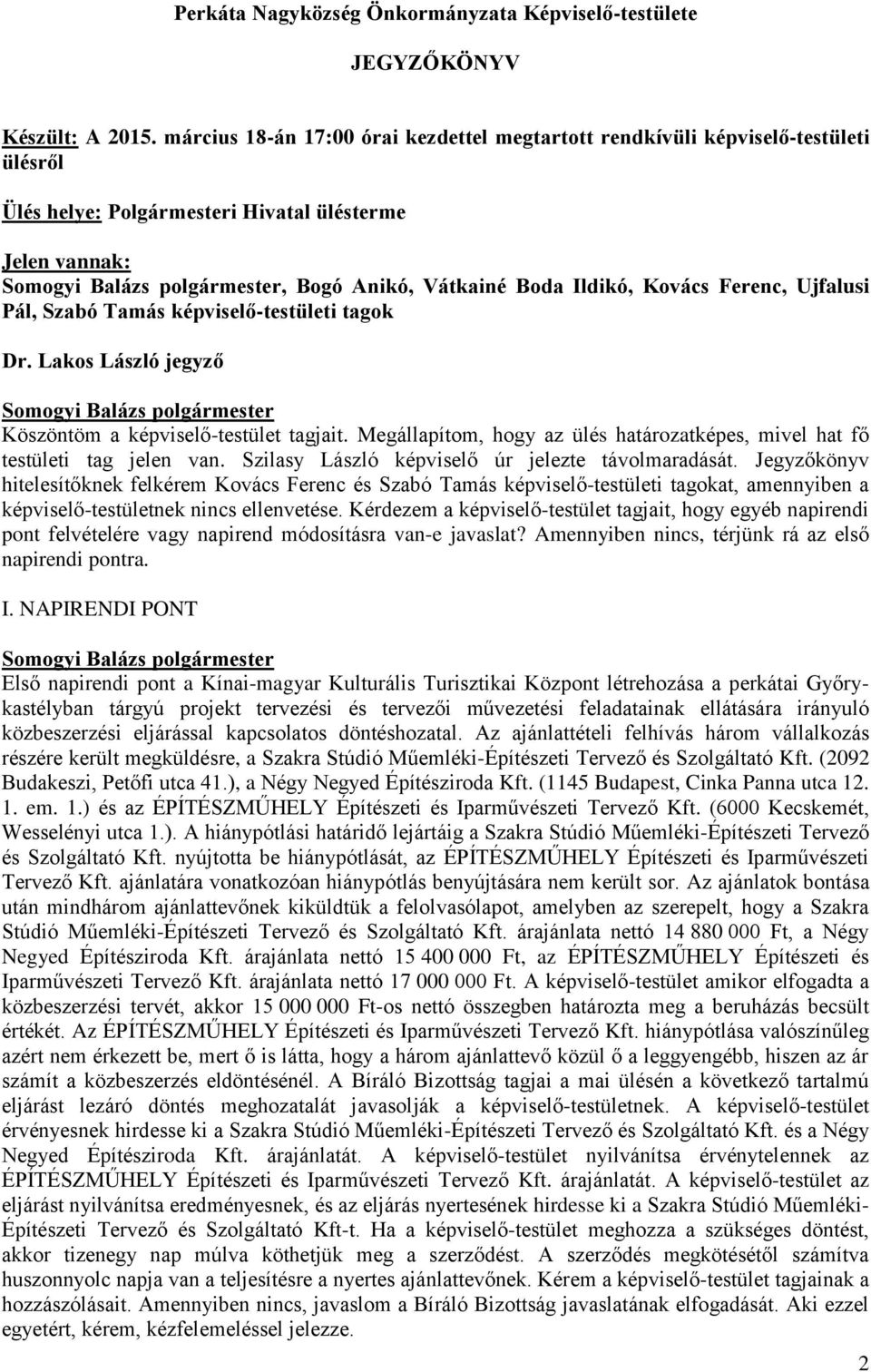 Ujfalusi Pál, Szabó Tamás képviselő-testületi tagok Dr. Lakos László jegyző Köszöntöm a képviselő-testület tagjait. Megállapítom, hogy az ülés határozatképes, mivel hat fő testületi tag jelen van.