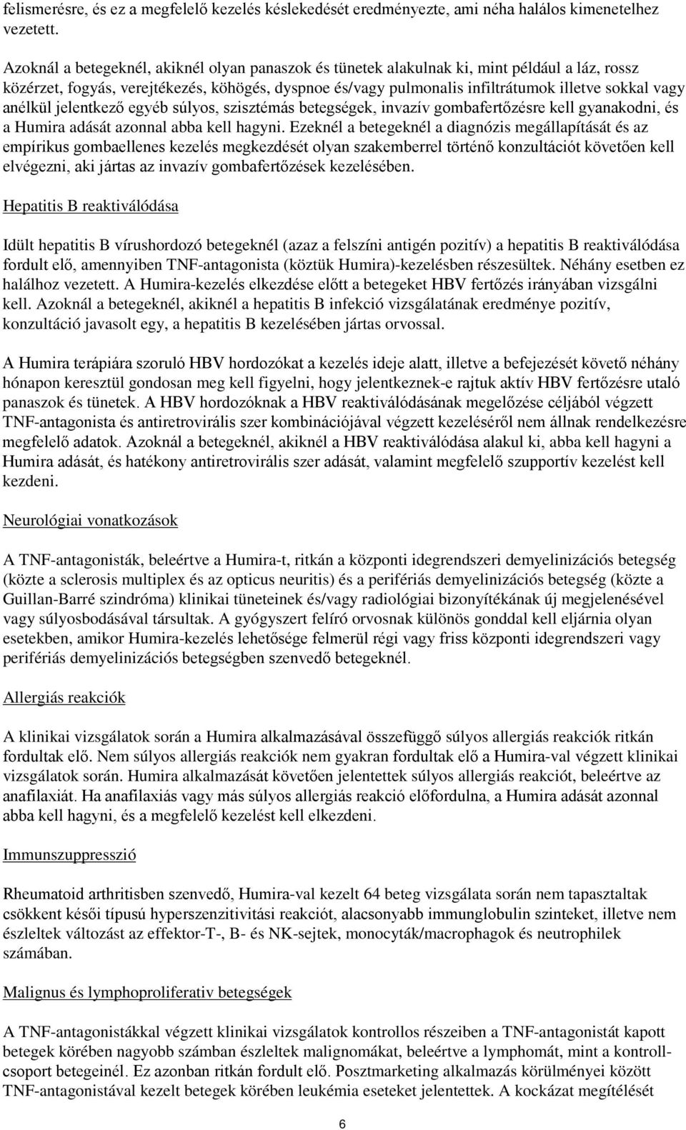 anélkül jelentkező egyéb súlyos, szisztémás betegségek, invazív gombafertőzésre kell gyanakodni, és a Humira adását azonnal abba kell hagyni.