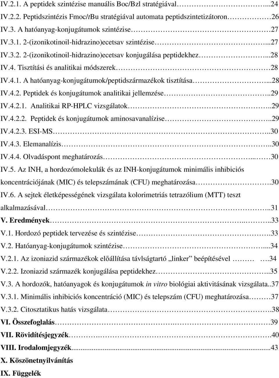 .29 IV.4.2.1. Analitikai RP-HPLC vizsgálatok..29 IV.4.2.2. Peptidek és konjugátumok aminosavanalízise..29 IV.4.2.3. ESI-MS..30 IV.4.3. Elemanalízis..30 IV.4.4. lvadáspont meghatározás... 30 IV.5.