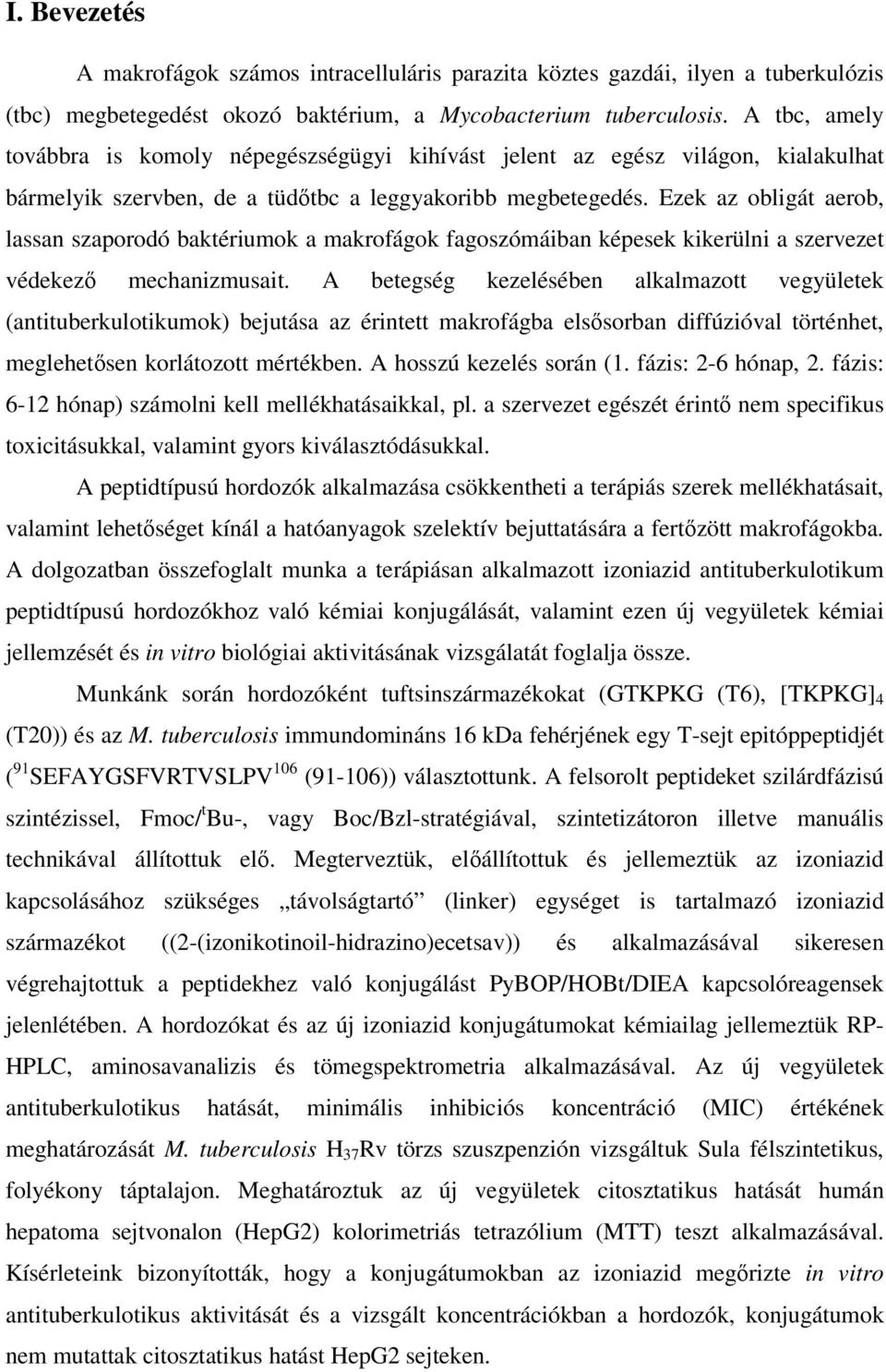 Ezek az obligát aerob, lassan szaporodó baktériumok a makrofágok fagoszómáiban képesek kikerülni a szervezet védekez mechanizmusait.