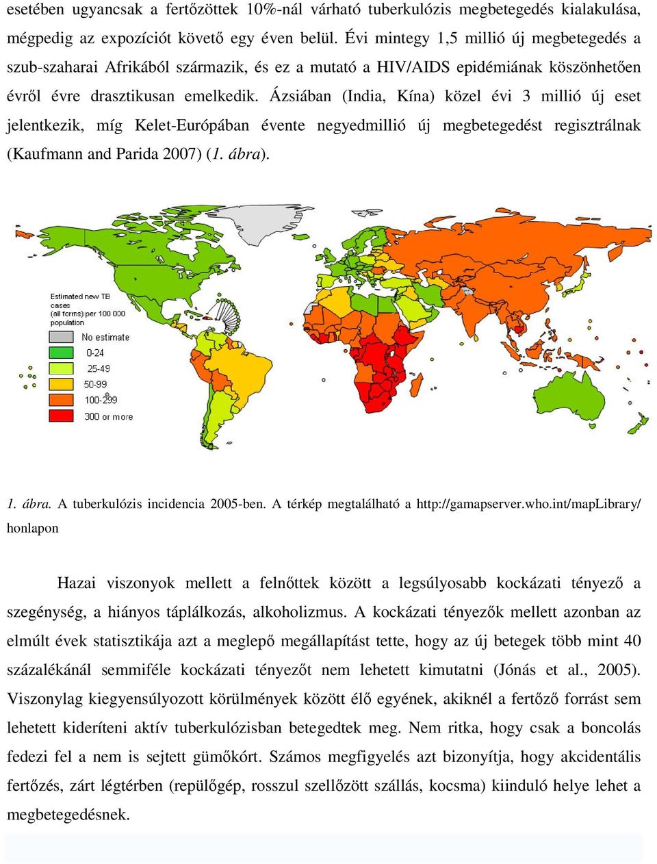 Ázsiában (India, Kína) közel évi 3 millió új eset jelentkezik, míg Kelet-Európában évente negyedmillió új megbetegedést regisztrálnak (Kaufmann and Parida 2007) (1. ábra)