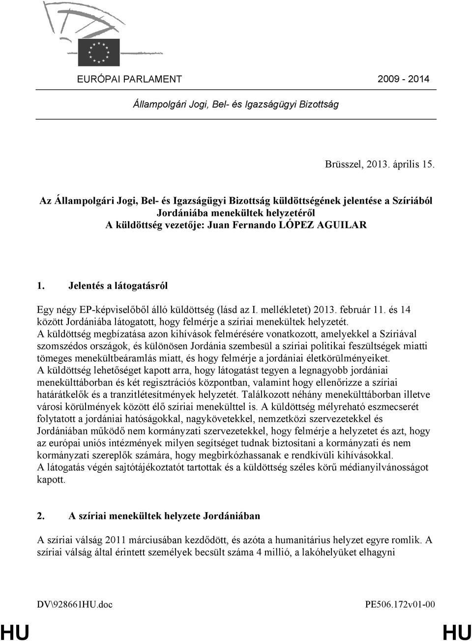 Jelentés a látogatásról Egy négy EP-képviselőből álló küldöttség (lásd az I. mellékletet) 2013. február 11. és 14 között Jordániába látogatott, hogy felmérje a szíriai menekültek helyzetét.