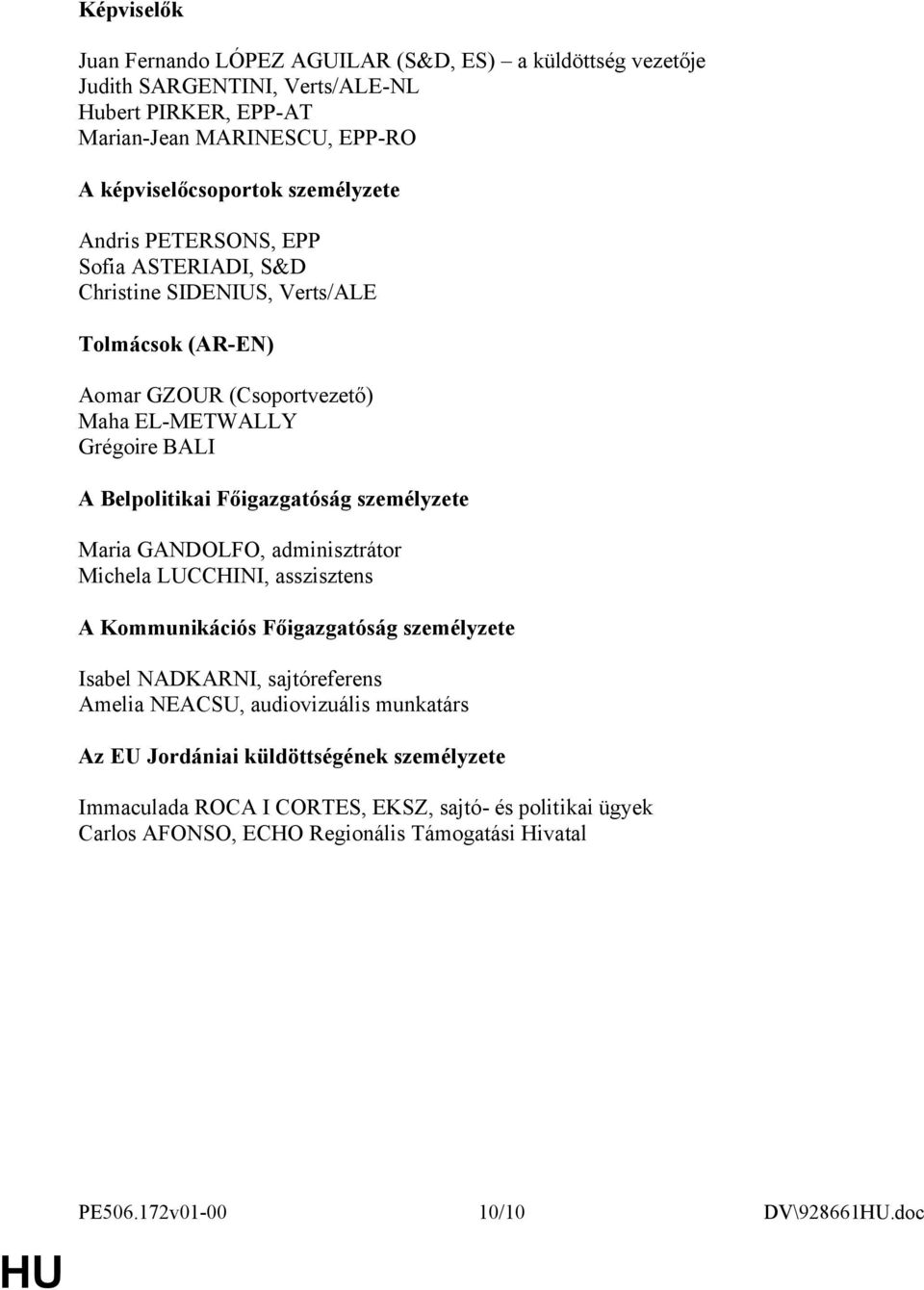 Főigazgatóság személyzete Maria GANDOLFO, adminisztrátor Michela LUCCHINI, asszisztens A Kommunikációs Főigazgatóság személyzete Isabel NADKARNI, sajtóreferens Amelia NEACSU,