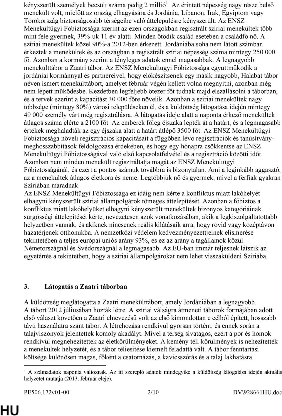 Az ENSZ Menekültügyi Főbiztossága szerint az ezen országokban regisztrált szíriai menekültek több mint fele gyermek, 39%-uk 11 év alatti. Minden ötödik család esetében a családfő nő.