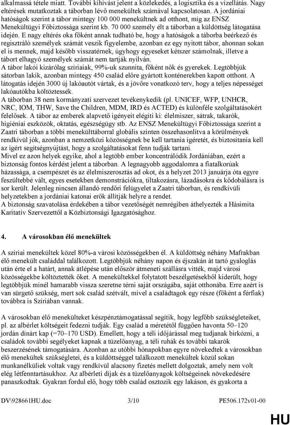 E nagy eltérés oka főként annak tudható be, hogy a hatóságok a táborba beérkező és regisztráló személyek számát veszik figyelembe, azonban ez egy nyitott tábor, ahonnan sokan el is mennek, majd