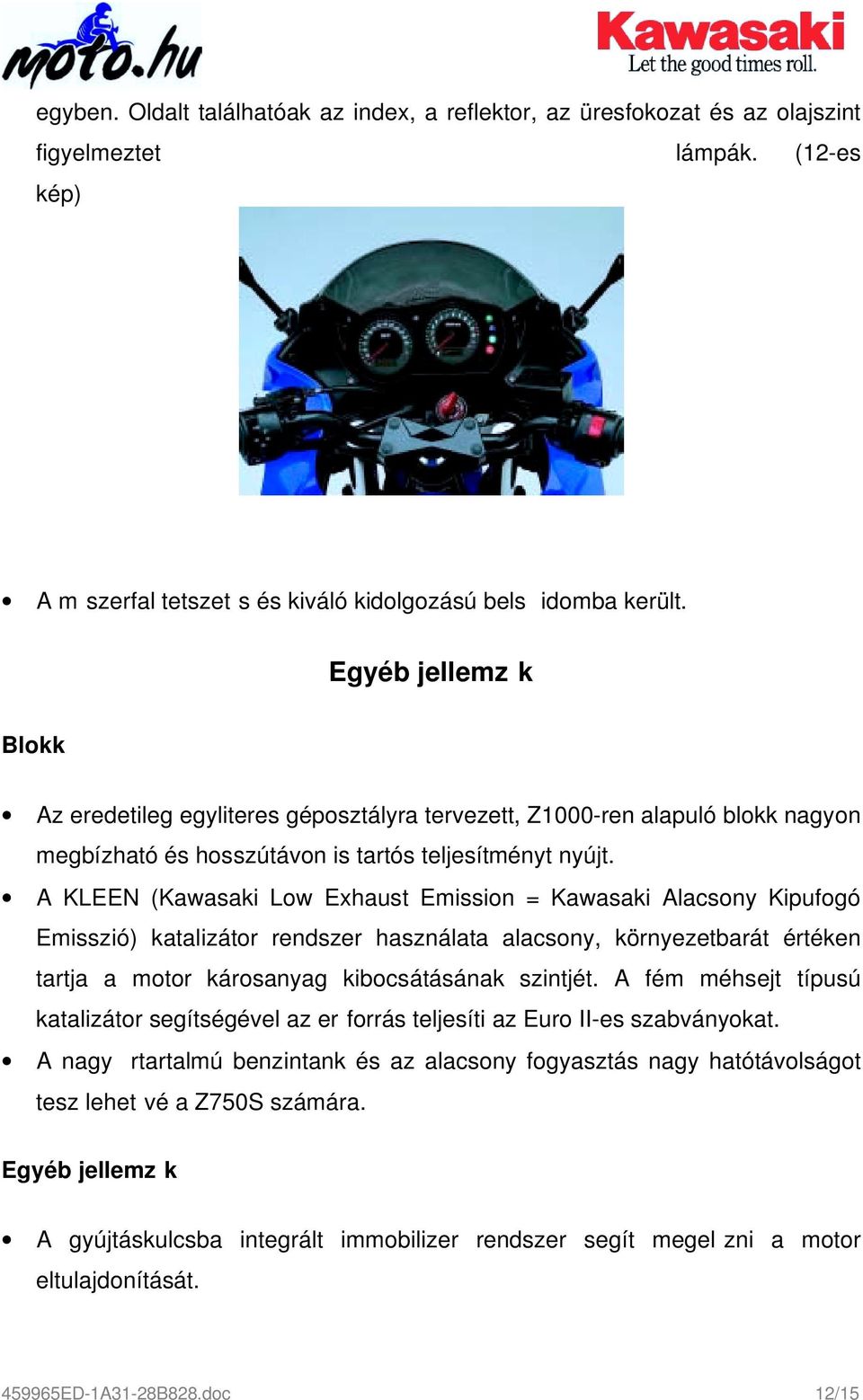 A KLEEN (Kawasaki Low Exhaust Emission = Kawasaki Alacsony Kipufogó Emisszió) katalizátor rendszer használata alacsony, környezetbarát értéken tartja a motor károsanyag kibocsátásának szintjét.