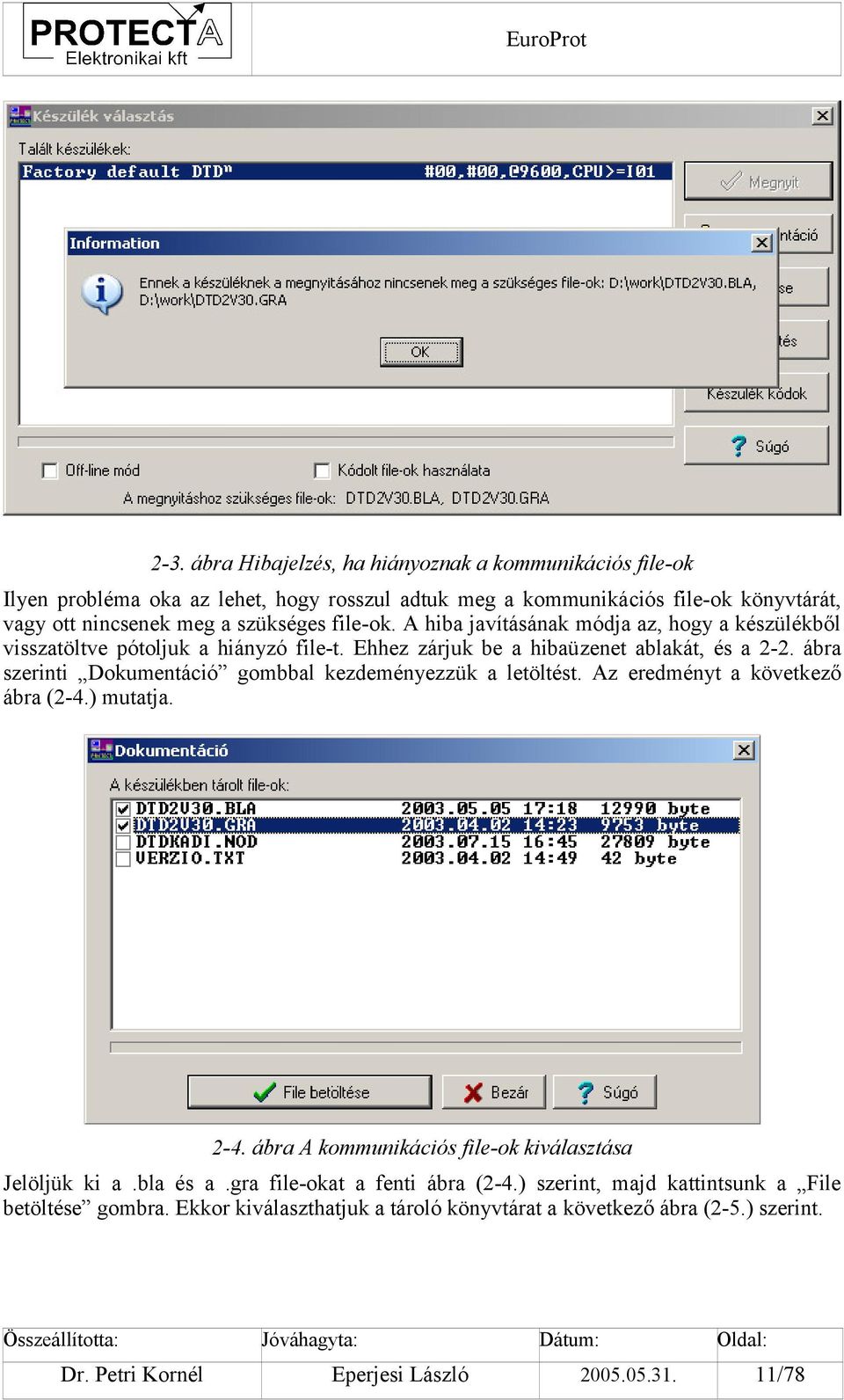 ábra szerinti Dokumentáció gombbal kezdeményezzük a letöltést. Az eredményt a következő ábra (2-4.) mutatja. 2-4. ábra A kommunikációs file-ok kiválasztása Jelöljük ki a.bla és a.