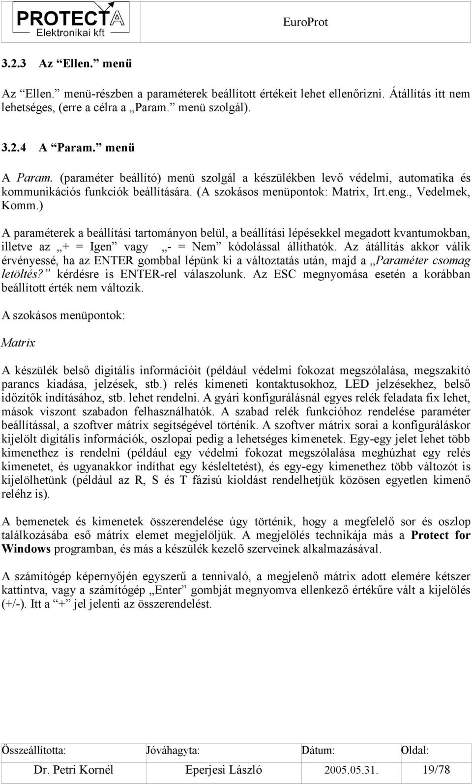 ) A paraméterek a beállítási tartományon belül, a beállítási lépésekkel megadott kvantumokban, illetve az + = Igen vagy - = Nem kódolással állíthatók.