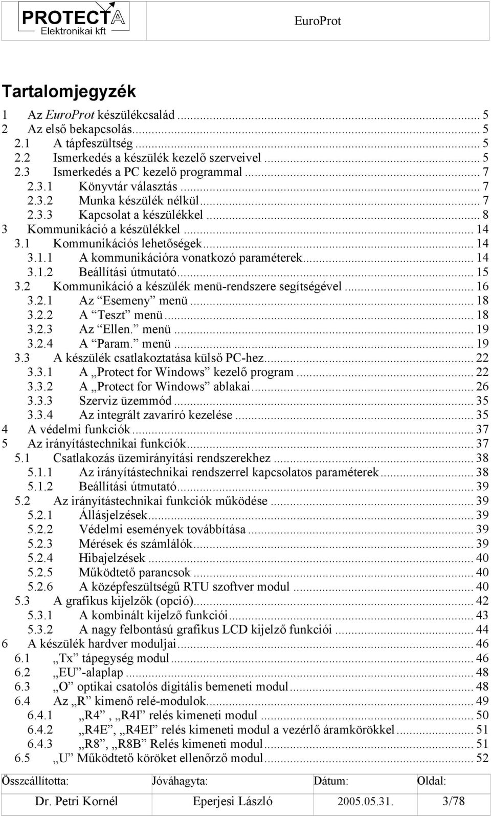 .. 15 3.2 Kommunikáció a készülék menü-rendszere segítségével... 16 3.2.1 Az Esemeny menü... 18 3.2.2 A Teszt menü... 18 3.2.3 Az Ellen. menü... 19 3.2.4 A Param. menü... 19 3.3 A készülék csatlakoztatása külső PC-hez.