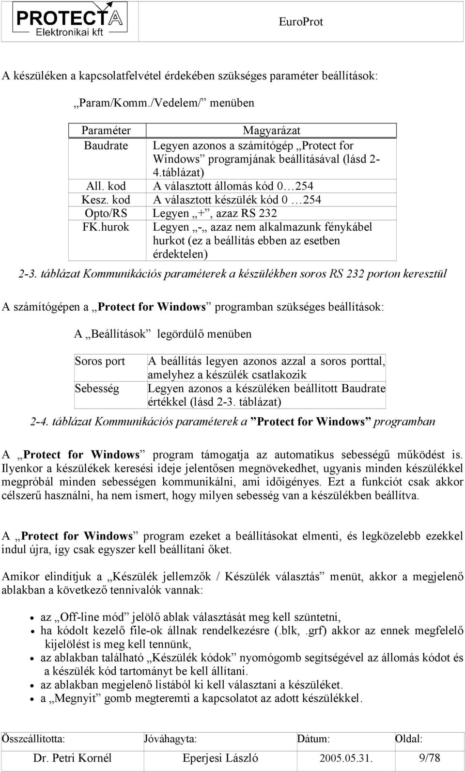 kod A választott készülék kód 0 254 Opto/RS Legyen +, azaz RS 232 FK.hurok Legyen - azaz nem alkalmazunk fénykábel hurkot (ez a beállítás ebben az esetben érdektelen) 2-3.