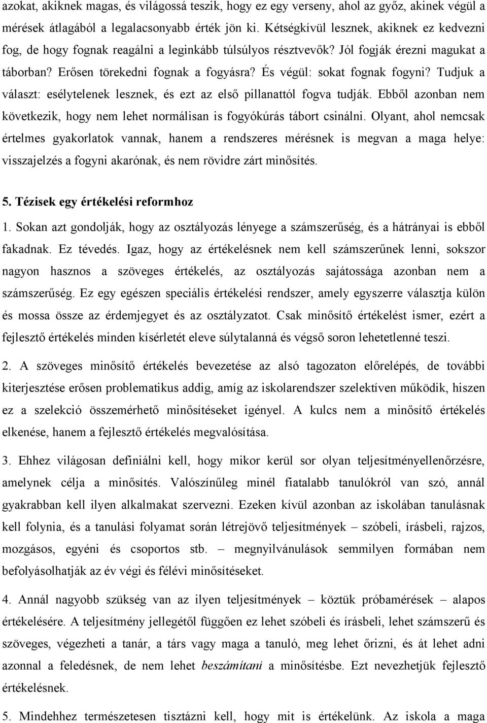 És végül: sokat fognak fogyni? Tudjuk a választ: esélytelenek lesznek, és ezt az első pillanattól fogva tudják. Ebből azonban nem következik, hogy nem lehet normálisan is fogyókúrás tábort csinálni.