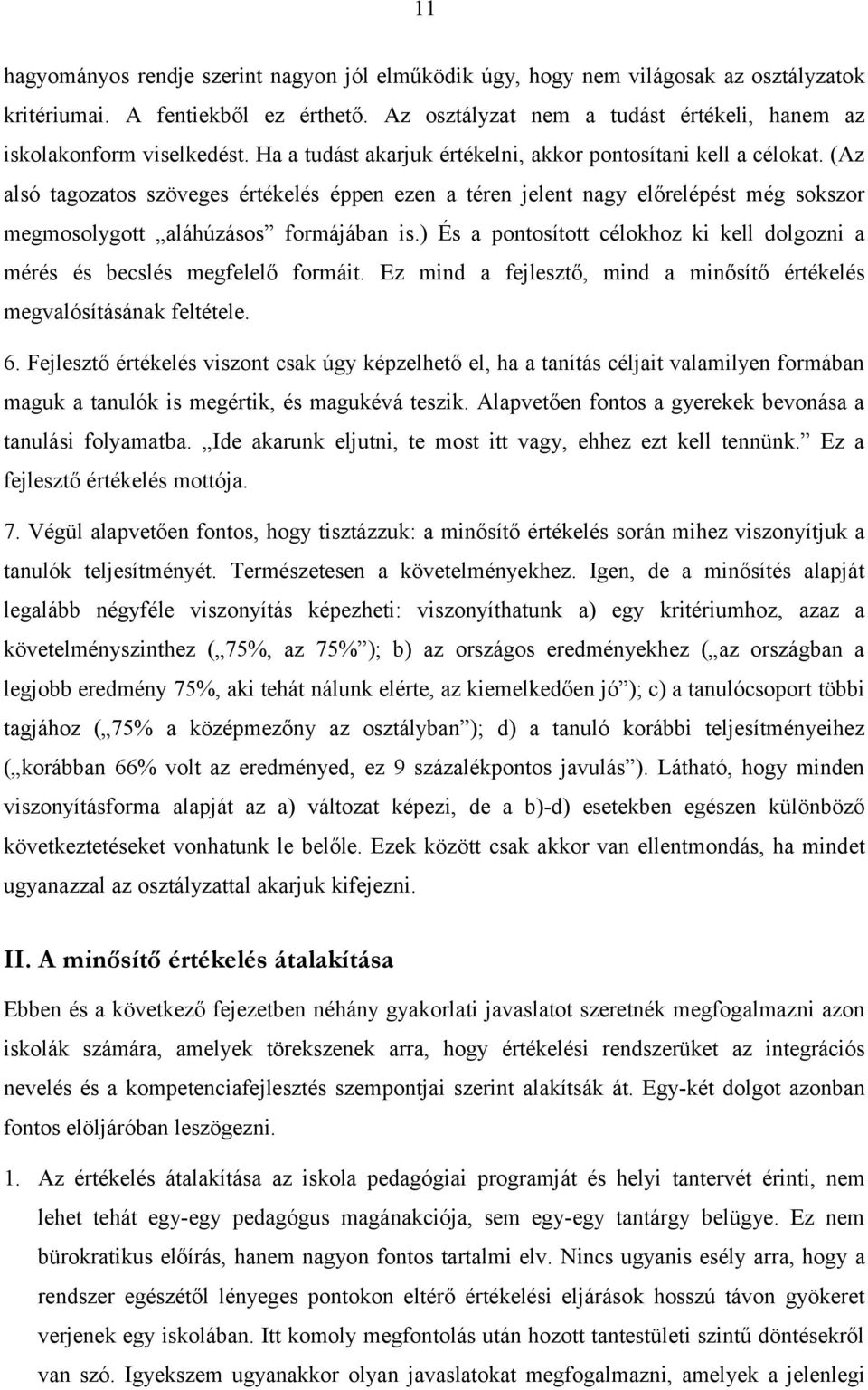 (Az alsó tagozatos szöveges értékelés éppen ezen a téren jelent nagy előrelépést még sokszor megmosolygott aláhúzásos formájában is.