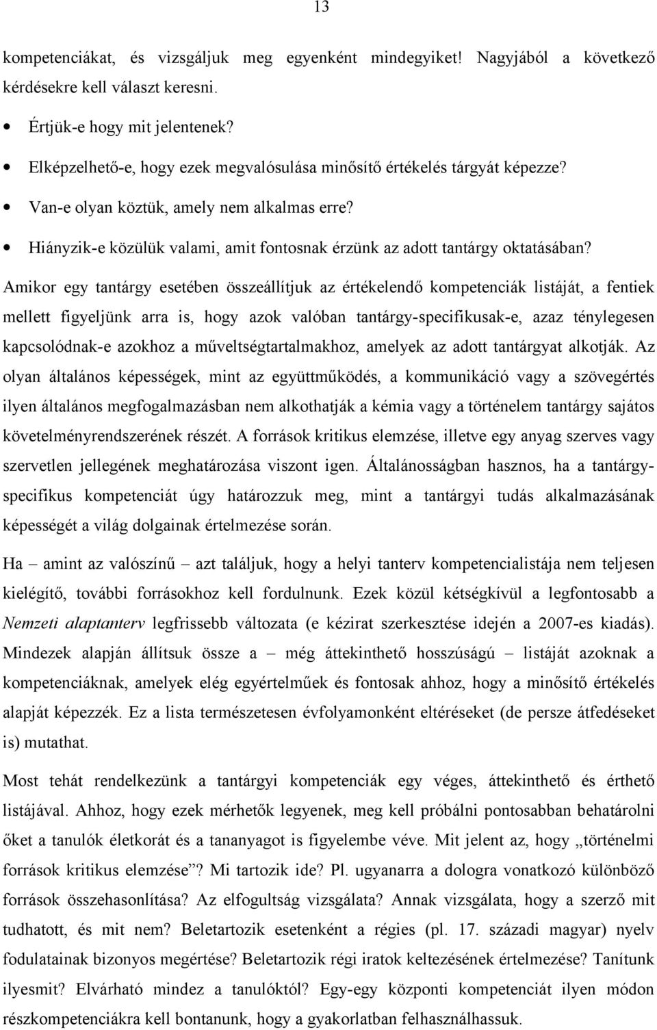 Amikor egy tantárgy esetében összeállítjuk az értékelendő kompetenciák listáját, a fentiek mellett figyeljünk arra is, hogy azok valóban tantárgy-specifikusak-e, azaz ténylegesen kapcsolódnak-e