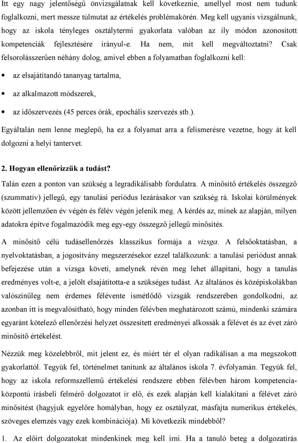 Csak felsorolásszerűen néhány dolog, amivel ebben a folyamatban foglalkozni kell: az elsajátítandó tananyag tartalma, az alkalmazott módszerek, az időszervezés (45 perces órák, epochális szervezés