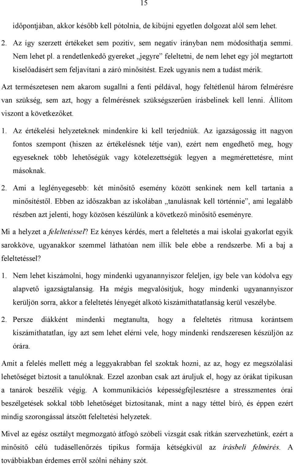 Azt természetesen nem akarom sugallni a fenti példával, hogy feltétlenül három felmérésre van szükség, sem azt, hogy a felmérésnek szükségszerűen írásbelinek kell lenni.