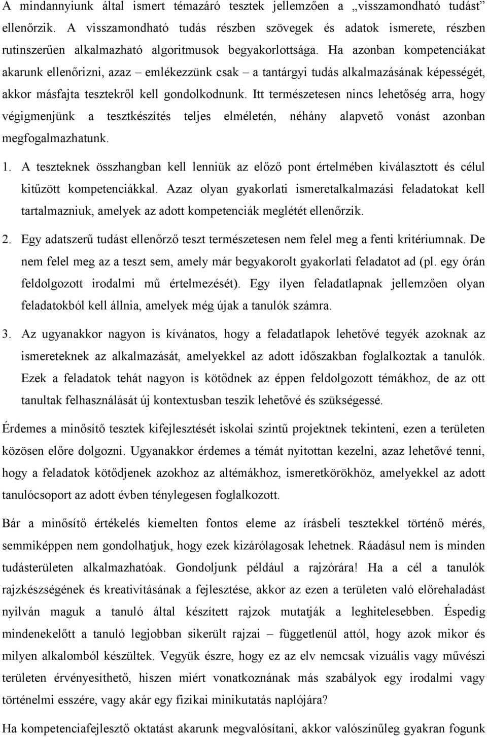 Ha azonban kompetenciákat akarunk ellenőrizni, azaz emlékezzünk csak a tantárgyi tudás alkalmazásának képességét, akkor másfajta tesztekről kell gondolkodnunk.