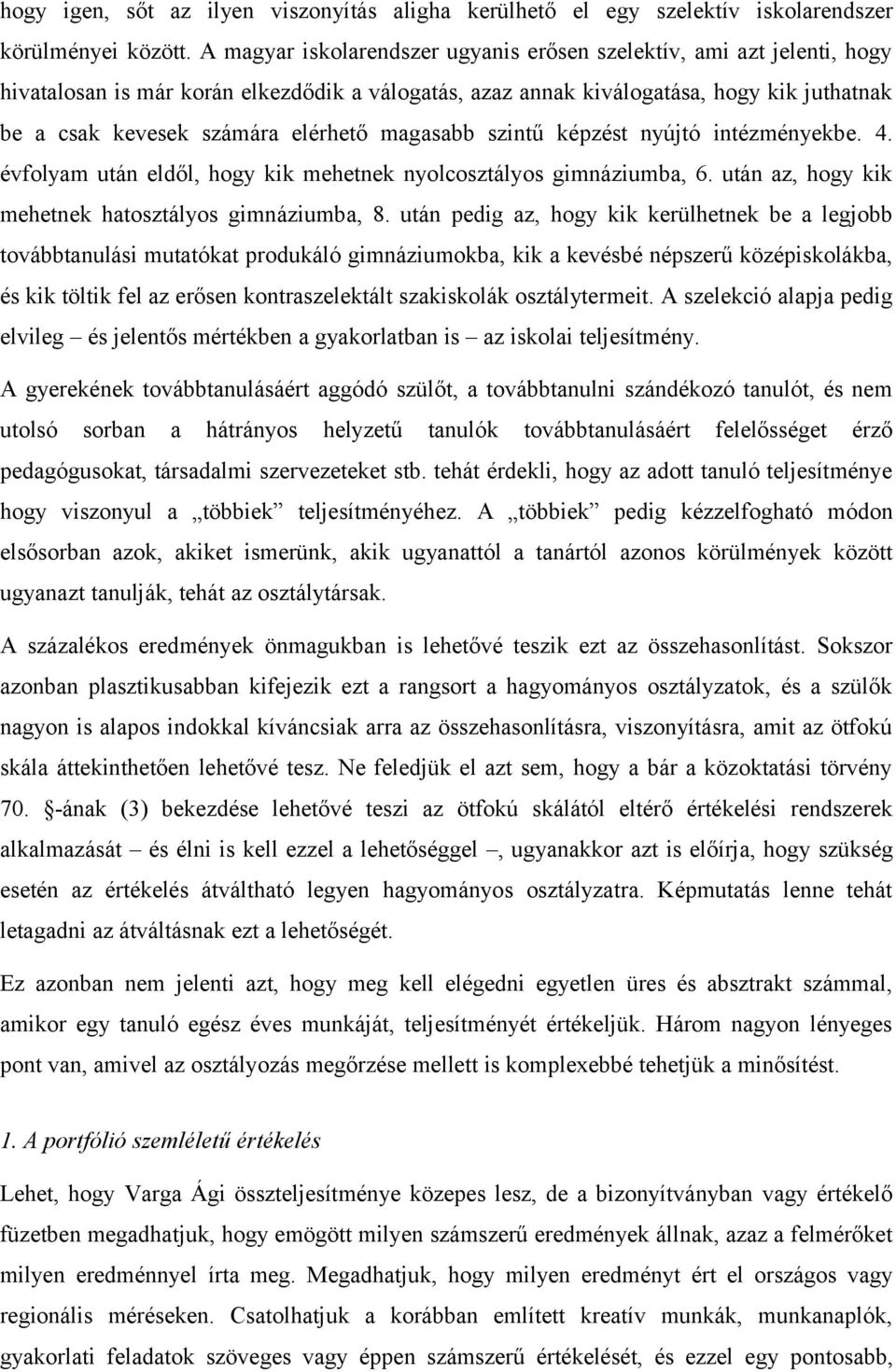 magasabb szintű képzést nyújtó intézményekbe. 4. évfolyam után eldől, hogy kik mehetnek nyolcosztályos gimnáziumba, 6. után az, hogy kik mehetnek hatosztályos gimnáziumba, 8.