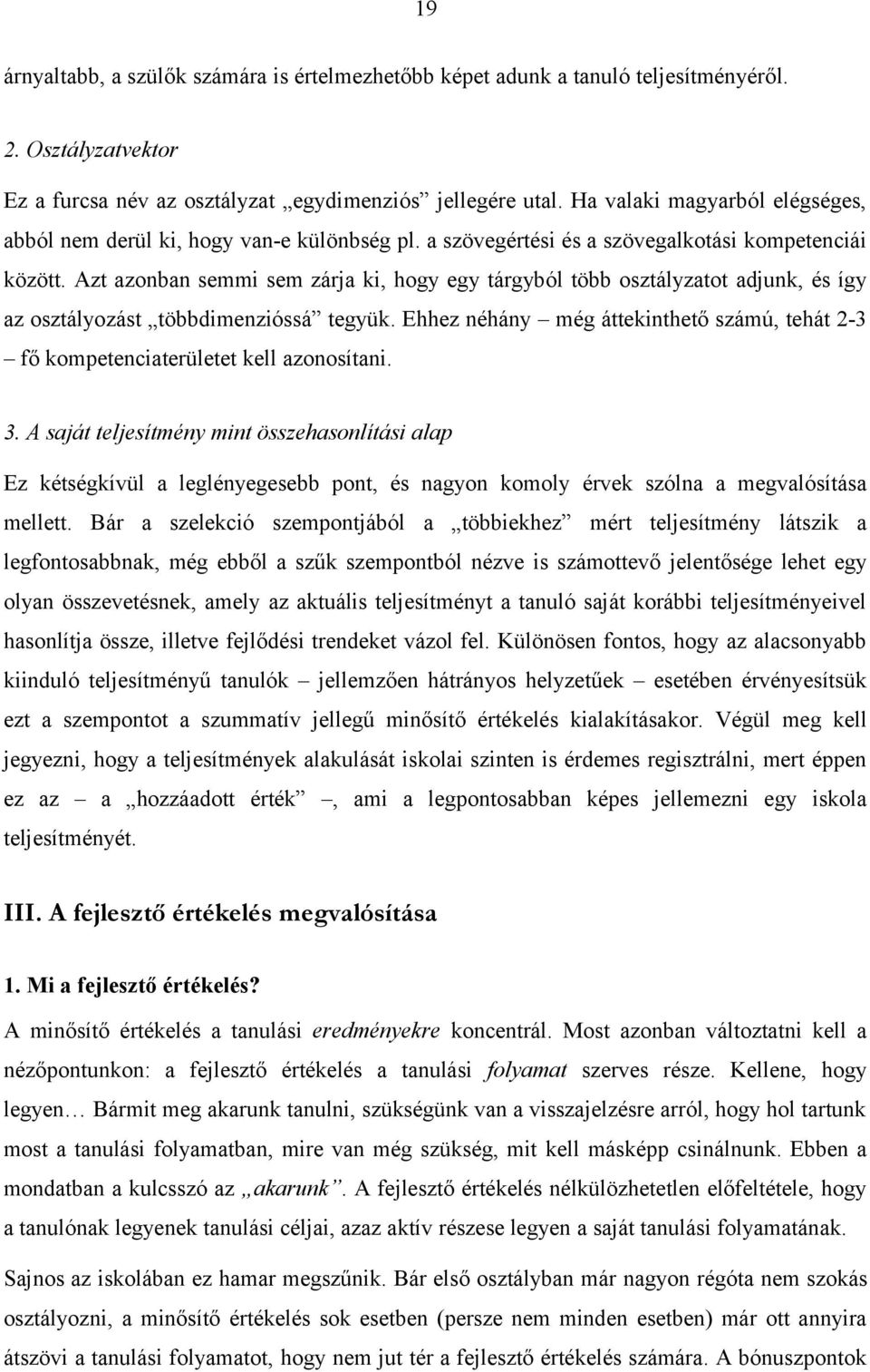 Azt azonban semmi sem zárja ki, hogy egy tárgyból több osztályzatot adjunk, és így az osztályozást többdimenzióssá tegyük.