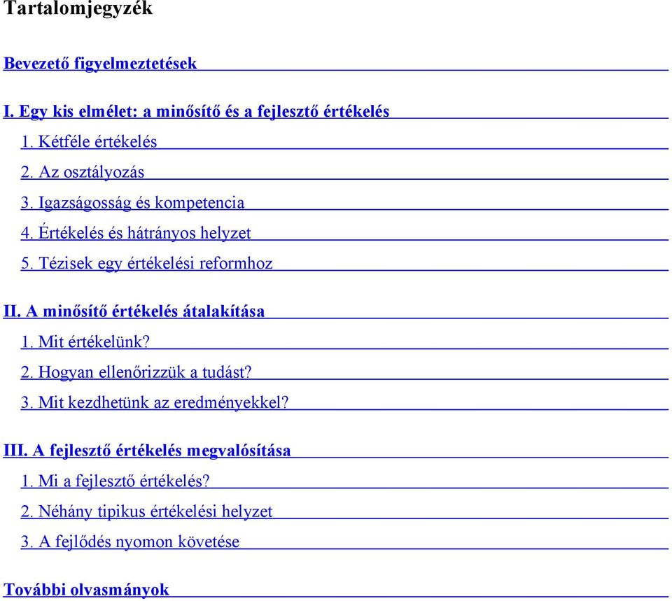 A minősítő értékelés átalakítása 1. Mit értékelünk? 2. Hogyan ellenőrizzük a tudást? 3. Mit kezdhetünk az eredményekkel? III.