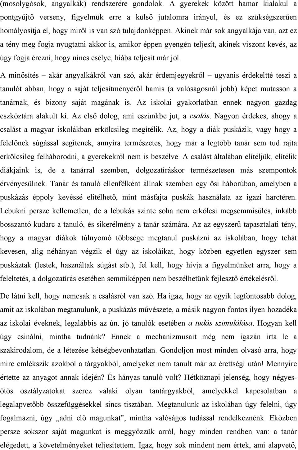 Akinek már sok angyalkája van, azt ez a tény meg fogja nyugtatni akkor is, amikor éppen gyengén teljesít, akinek viszont kevés, az úgy fogja érezni, hogy nincs esélye, hiába teljesít már jól.