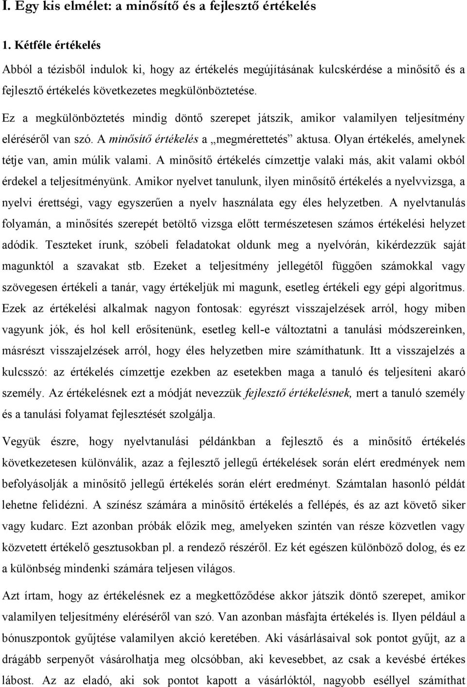 Ez a megkülönböztetés mindig döntő szerepet játszik, amikor valamilyen teljesítmény eléréséről van szó. A minősítő értékelés a megmérettetés aktusa.