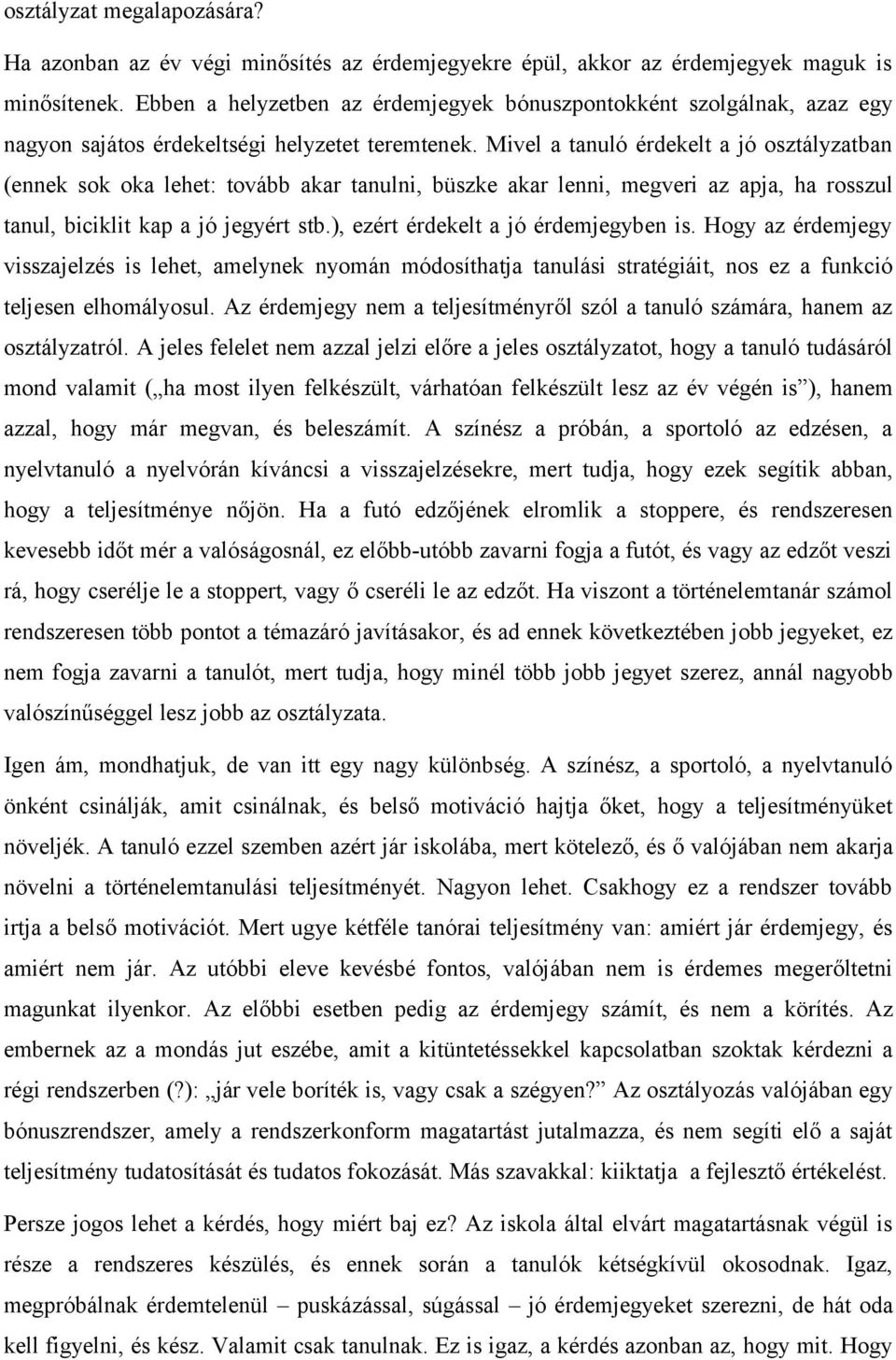 Mivel a tanuló érdekelt a jó osztályzatban (ennek sok oka lehet: tovább akar tanulni, büszke akar lenni, megveri az apja, ha rosszul tanul, biciklit kap a jó jegyért stb.