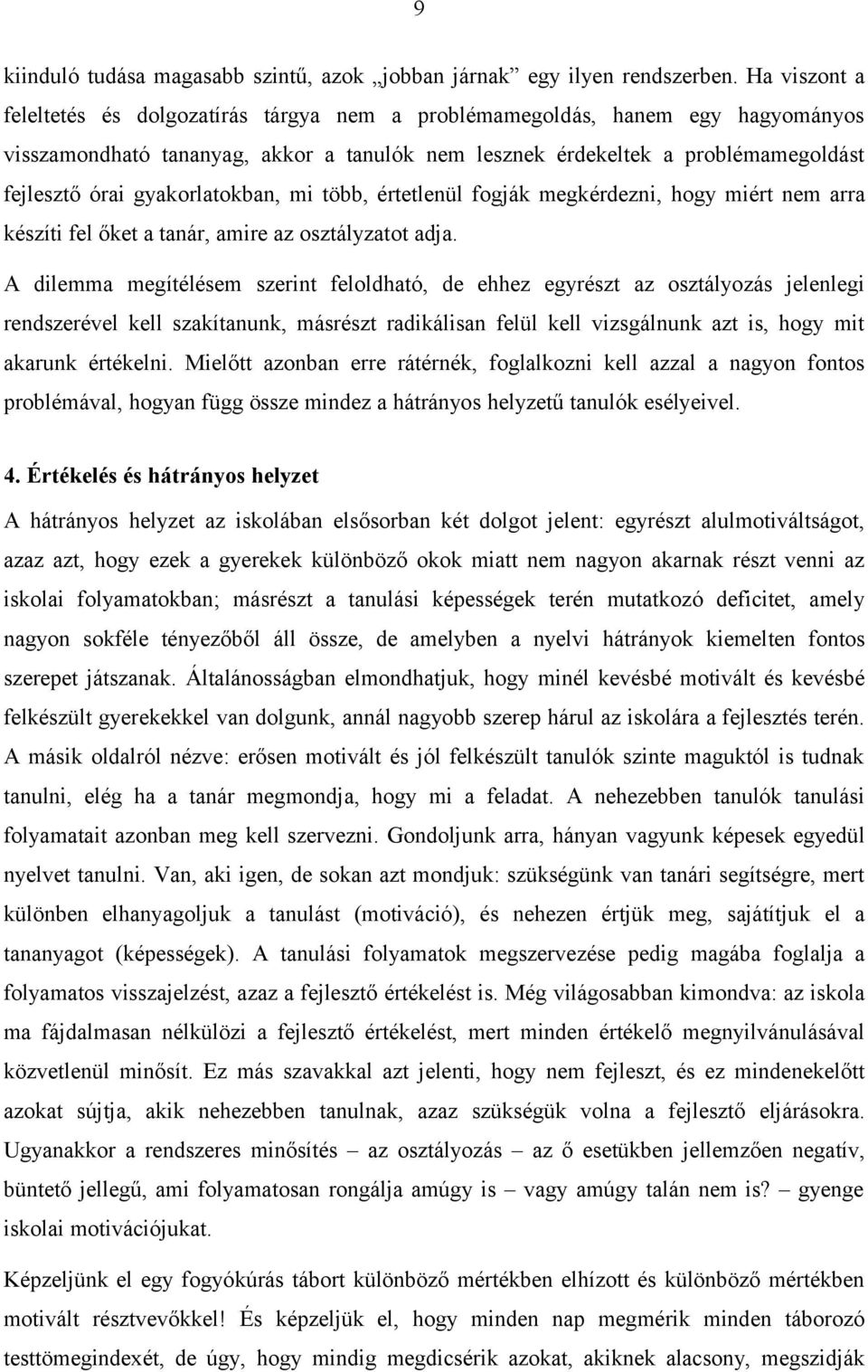 gyakorlatokban, mi több, értetlenül fogják megkérdezni, hogy miért nem arra készíti fel őket a tanár, amire az osztályzatot adja.