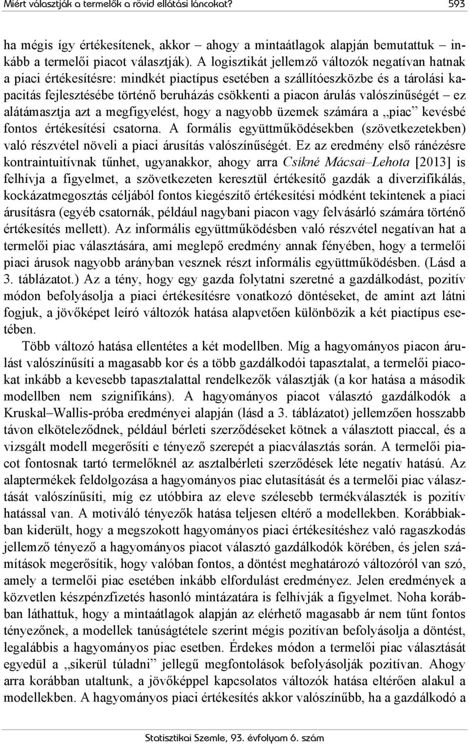 valószínűségét ez alátámasztja azt a megfigyelést, hogy a nagyobb üzemek számára a piac kevésbé fontos értékesítési csatorna.