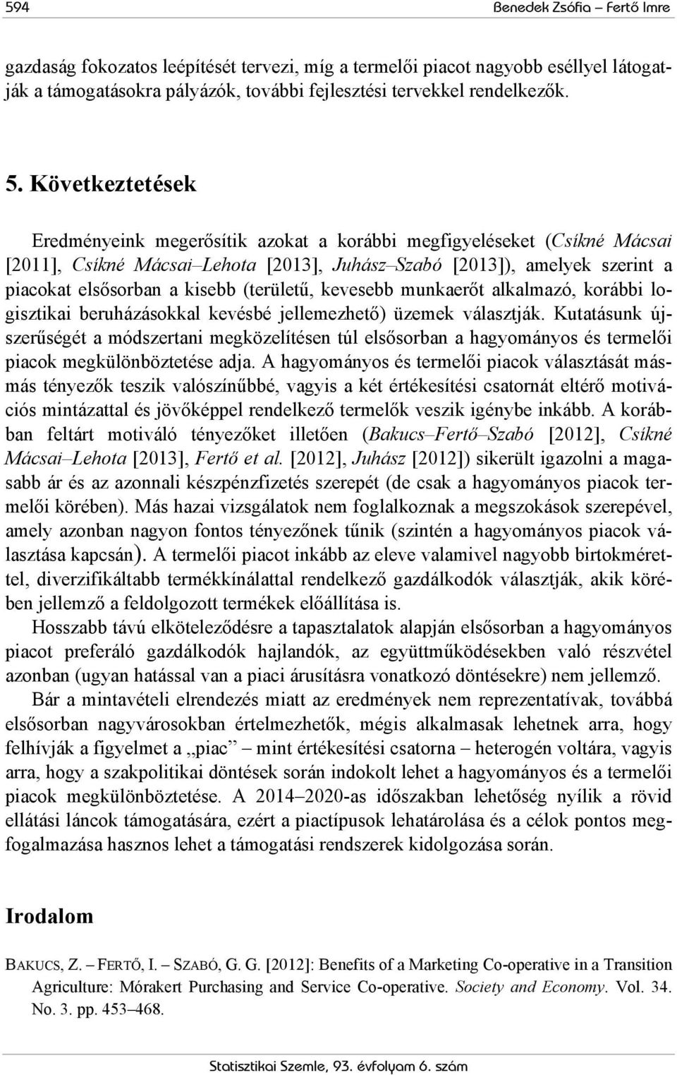 (területű, kevesebb munkaerőt alkalmazó, korábbi logisztikai beruházásokkal kevésbé jellemezhető) üzemek választják.