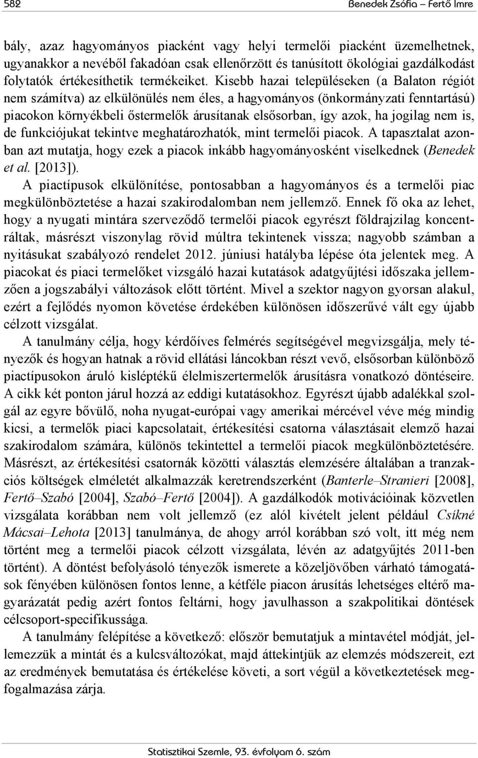 Kisebb hazai településeken (a Balaton régiót nem számítva) az elkülönülés nem éles, a hagyományos (önkormányzati fenntartású) piacokon környékbeli őstermelők árusítanak elsősorban, így azok, ha