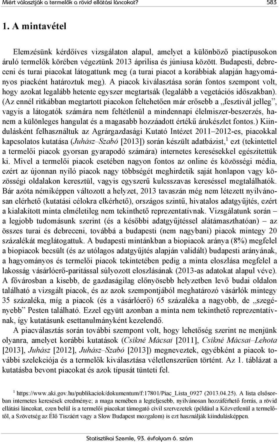 Budapesti, debreceni és turai piacokat látogattunk meg (a turai piacot a korábbiak alapján hagyományos piacként határoztuk meg).