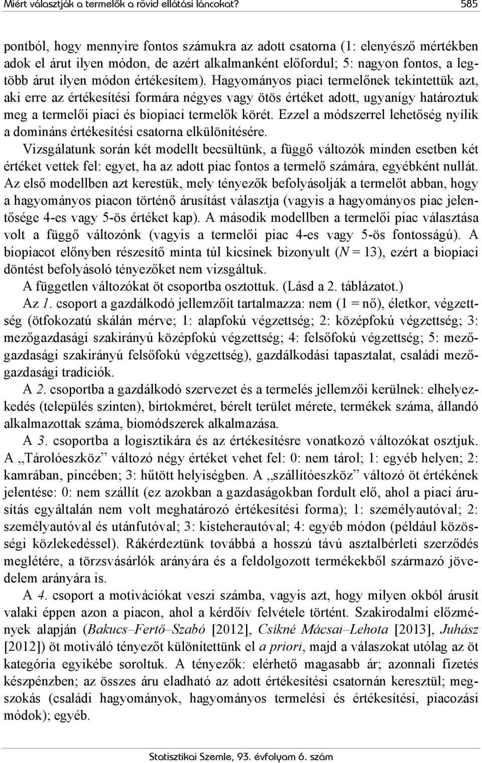 értékesítem). Hagyományos piaci termelőnek tekintettük azt, aki erre az értékesítési formára négyes vagy ötös értéket adott, ugyanígy határoztuk meg a termelői piaci és biopiaci termelők körét.