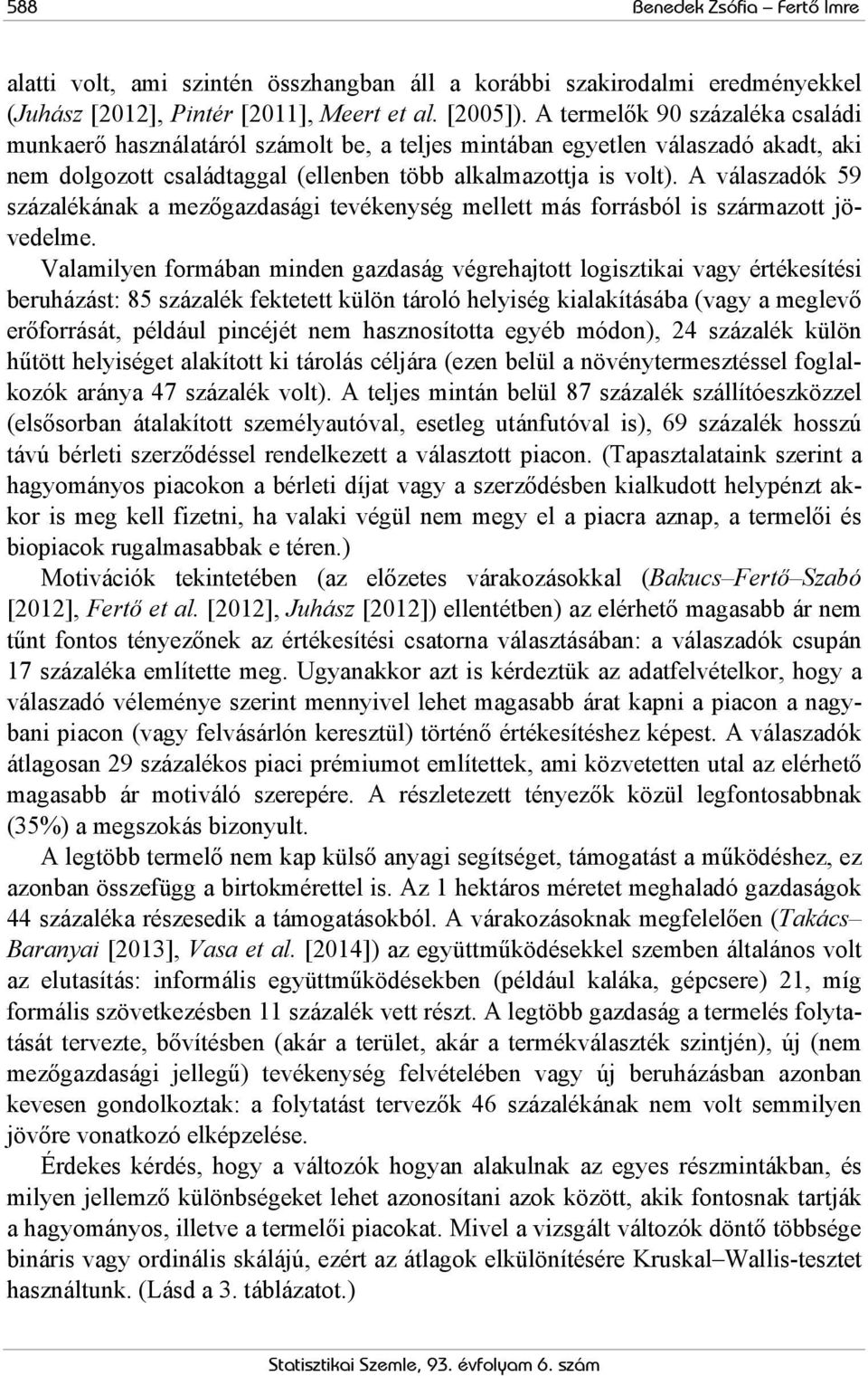 A válaszadók 59 százalékának a mezőgazdasági tevékenység mellett más forrásból is származott jövedelme.