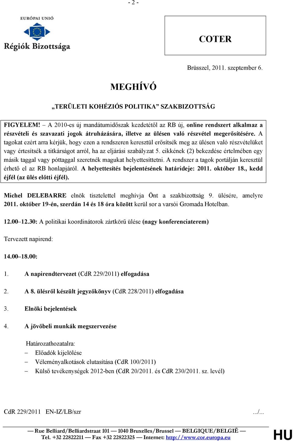 A tagokat ezért arra kérjük, hogy ezen a rendszeren keresztül erősítsék meg az ülésen való részvételüket vagy értesítsék a titkárságot arról, ha az eljárási szabályzat 5.