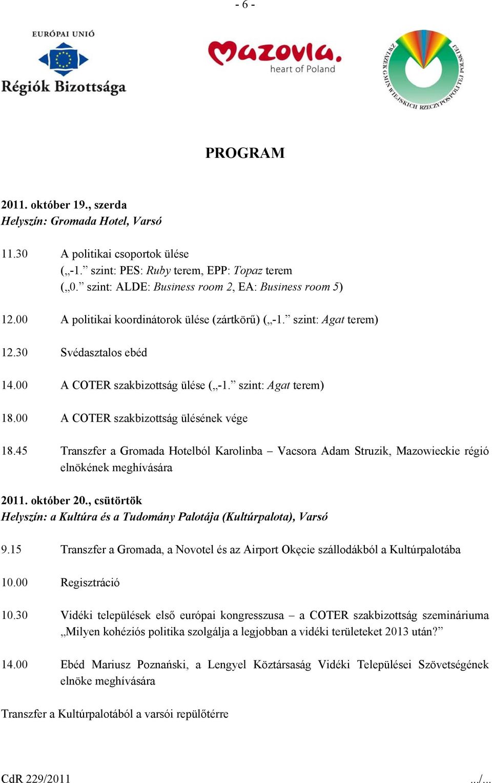 szint: Agat terem) 18.00 A COTER szakbizottság ülésének vége 18.45 Transzfer a Gromada Hotelból Karolinba Vacsora Adam Struzik, Mazowieckie régió elnökének meghívására 2011. október 20.